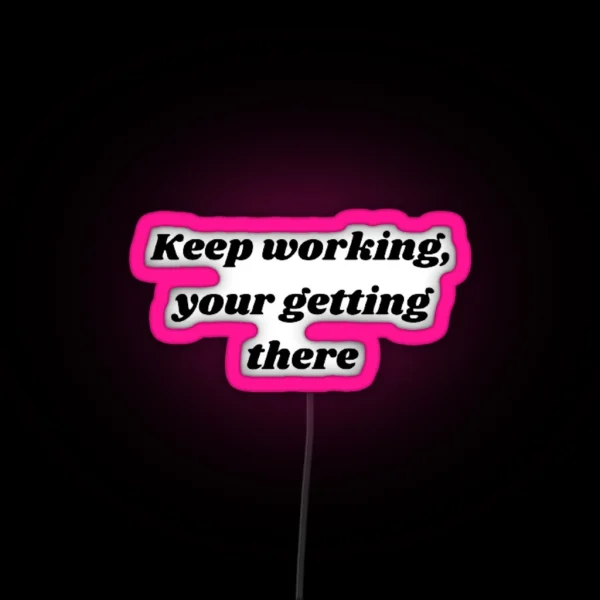 Led Keep Working Yor Getting There RGB Neon Sign