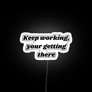 Led Keep Working Yor Getting There RGB Neon Sign