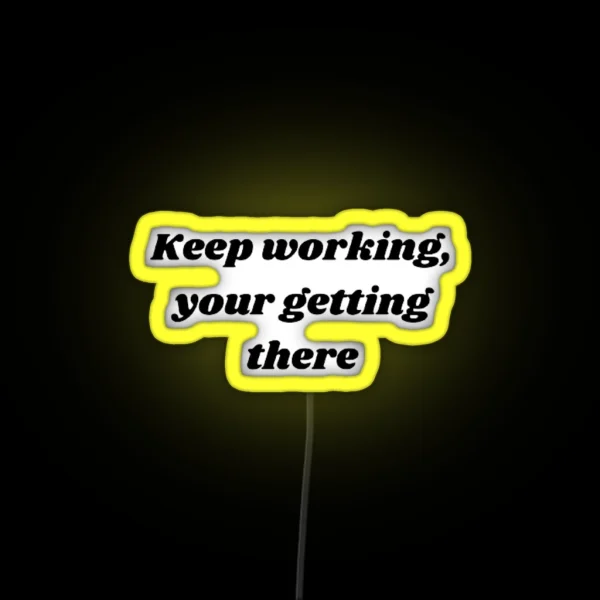 Led Keep Working Yor Getting There RGB Neon Sign