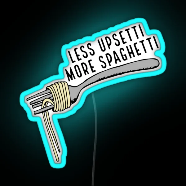 Less Upsetti More Spaghetti RGB Neon Sign