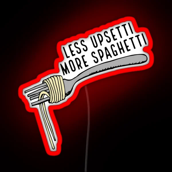 Less Upsetti More Spaghetti RGB Neon Sign