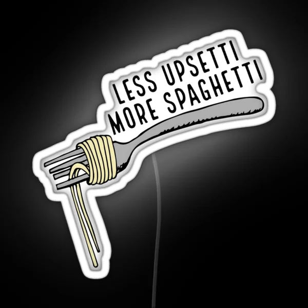 Less Upsetti More Spaghetti RGB Neon Sign
