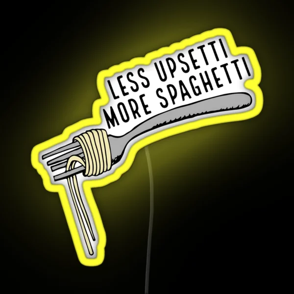 Less Upsetti More Spaghetti RGB Neon Sign