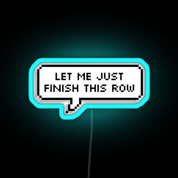 Let Me Just Finish This Row RGB Neon Sign