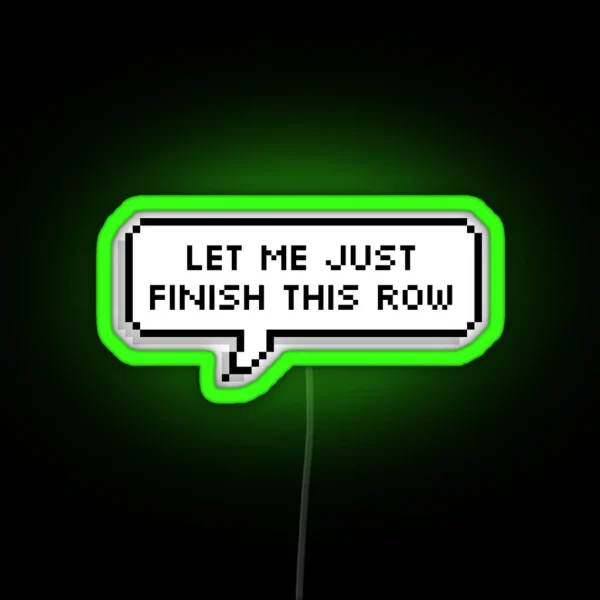 Let Me Just Finish This Row RGB Neon Sign