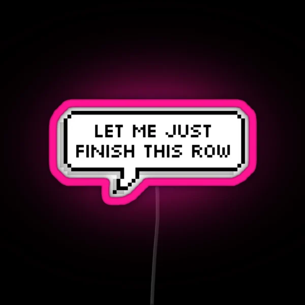 Let Me Just Finish This Row RGB Neon Sign
