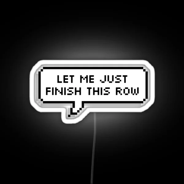 Let Me Just Finish This Row RGB Neon Sign
