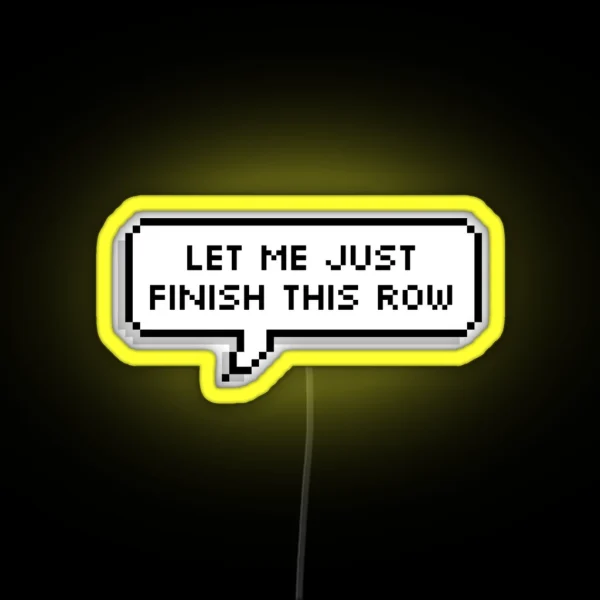 Let Me Just Finish This Row RGB Neon Sign