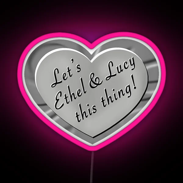 Let S Ethel And Lucy This Thing Funny Shenanigans RGB Neon Sign