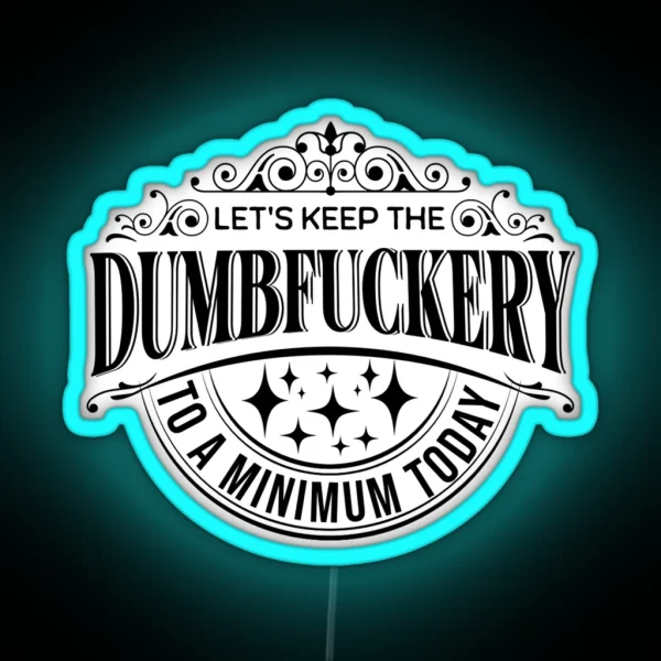 Let S Keep The Dumbfuckery To A Minimum Today Sarcastic Quotes Sayings RGB Neon Sign