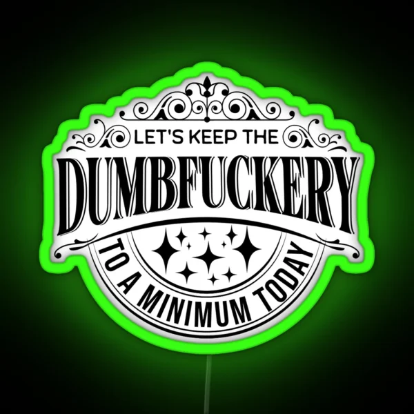 Let S Keep The Dumbfuckery To A Minimum Today Sarcastic Quotes Sayings RGB Neon Sign