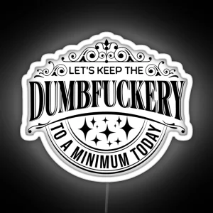 Let S Keep The Dumbfuckery To A Minimum Today Sarcastic Quotes Sayings RGB Neon Sign