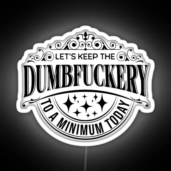 Let S Keep The Dumbfuckery To A Minimum Today Sarcastic Quotes Sayings RGB Neon Sign