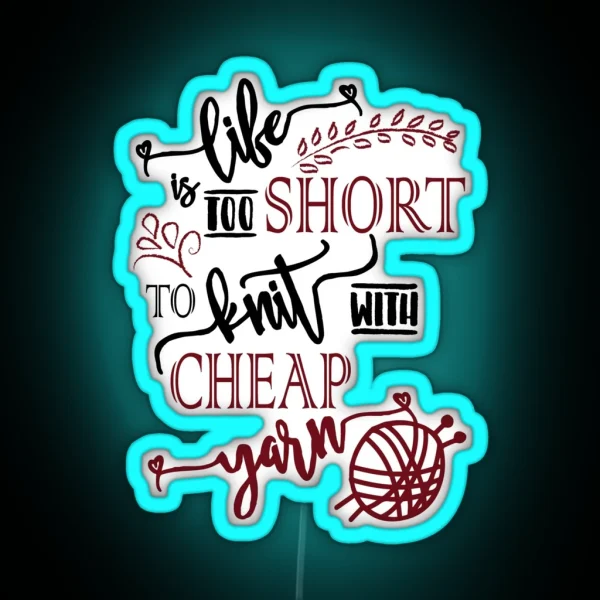 Life Is Too Short To Knit With Cheap Yarn Knitting RGB Neon Sign