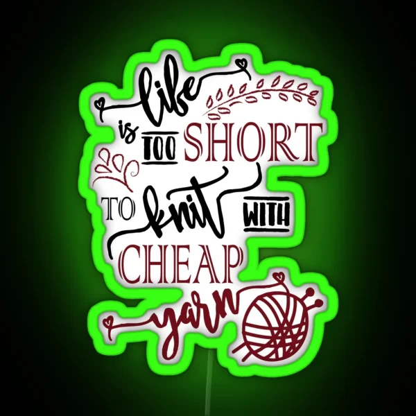 Life Is Too Short To Knit With Cheap Yarn Knitting RGB Neon Sign