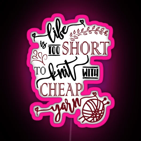 Life Is Too Short To Knit With Cheap Yarn Knitting RGB Neon Sign