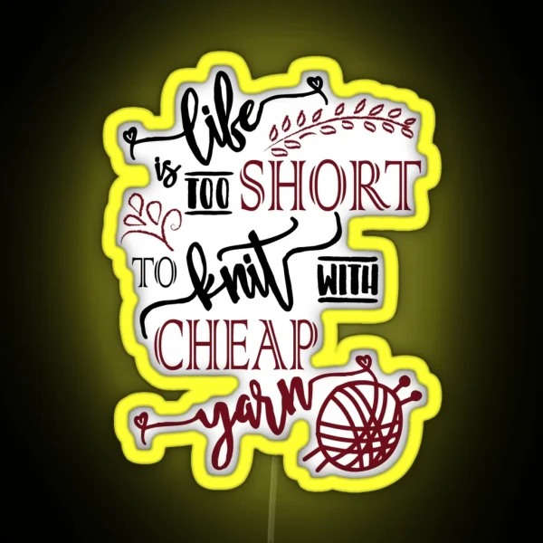Life Is Too Short To Knit With Cheap Yarn Knitting RGB Neon Sign
