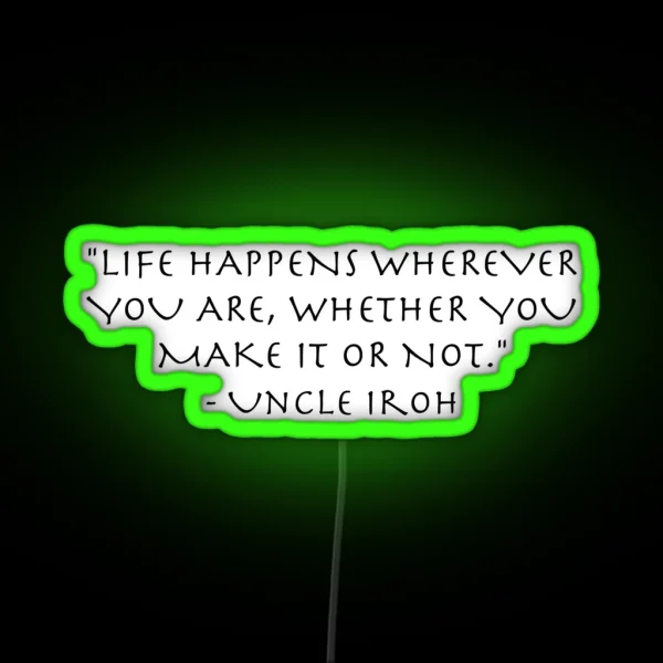 Life Quote Uncle Iroh Avatar The Last Airbender RGB Neon Sign