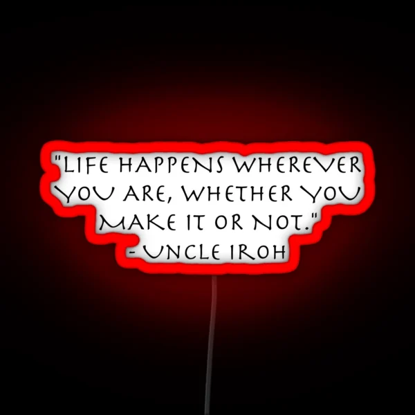 Life Quote Uncle Iroh Avatar The Last Airbender RGB Neon Sign