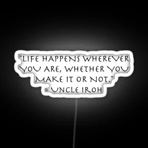 Life Quote Uncle Iroh Avatar The Last Airbender RGB Neon Sign