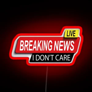 Live Funny Breaking News I Don T Care Funny Gift For Men Women RGB Neon Sign