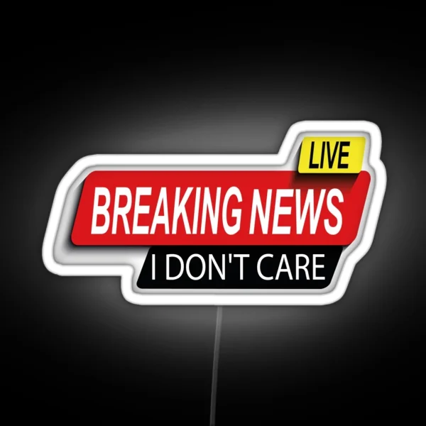 Live Funny Breaking News I Don T Care Funny RGB Neon Sign