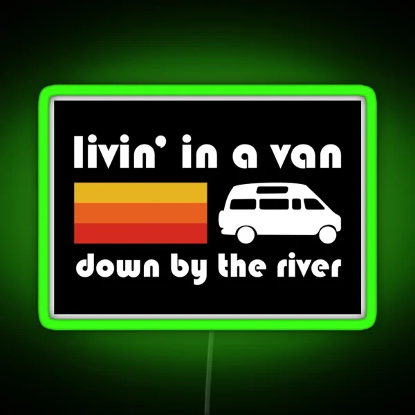 Living In A Van Down By The River RGB Neon Sign