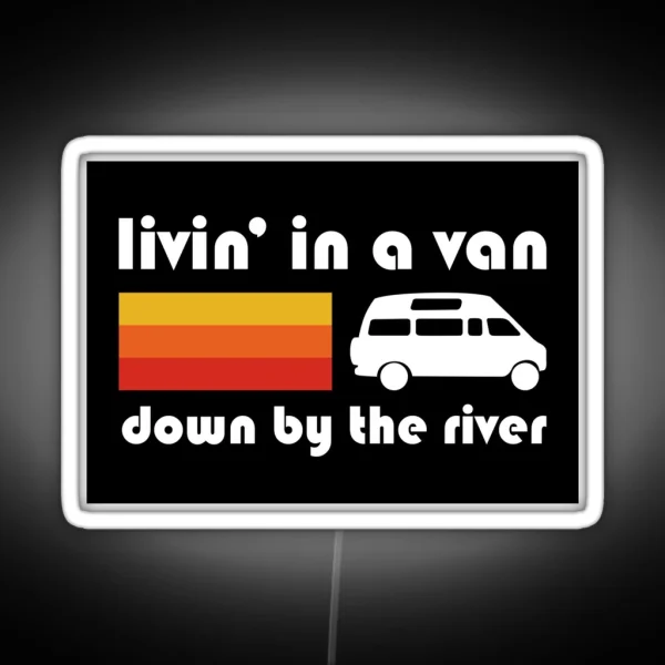 Living In A Van Down By The River RGB Neon Sign