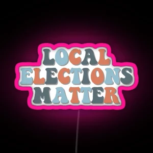 Local Elections Matter RGB Neon Sign