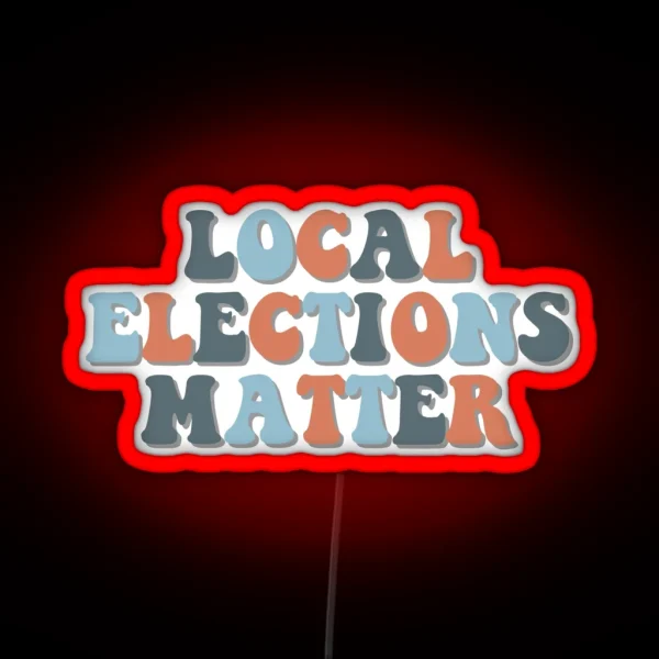 Local Elections Matter RGB Neon Sign