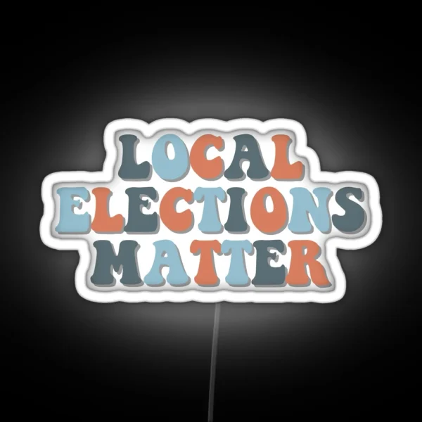 Local Elections Matter RGB Neon Sign