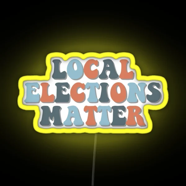 Local Elections Matter RGB Neon Sign