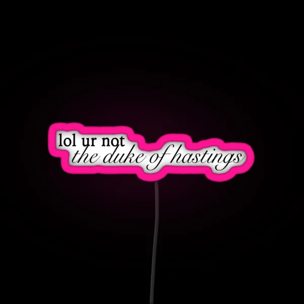 Lol Ur Not The Duke Of Hastings RGB Neon Sign