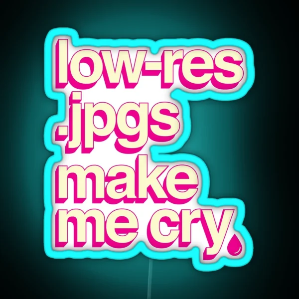 Low Res Jpgs Make Me Cry RGB Neon Sign