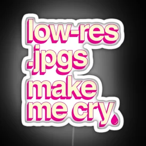 Low Res Jpgs Make Me Cry RGB Neon Sign