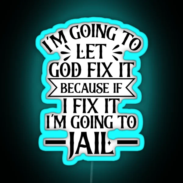 M Going To Let God Fix It Because If I Fix It I M Going To Jail RGB Neon Sign