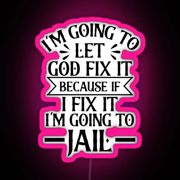 M Going To Let God Fix It Because If I Fix It I M Going To Jail RGB Neon Sign