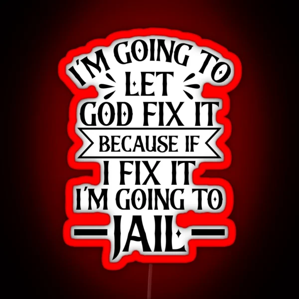 M Going To Let God Fix It Because If I Fix It I M Going To Jail RGB Neon Sign