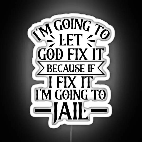 M Going To Let God Fix It Because If I Fix It I M Going To Jail RGB Neon Sign