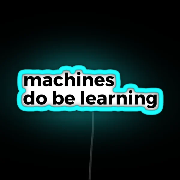 Machines Do Be Learning Machine Learning RGB Neon Sign