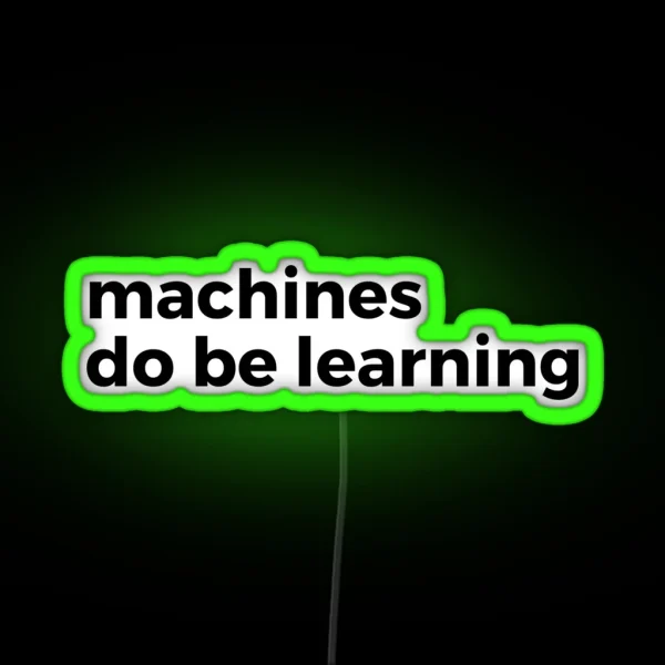 Machines Do Be Learning Machine Learning RGB Neon Sign