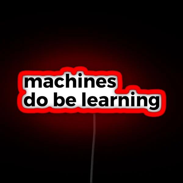 Machines Do Be Learning Machine Learning RGB Neon Sign