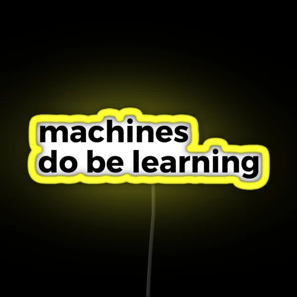 Machines Do Be Learning Machine Learning RGB Neon Sign