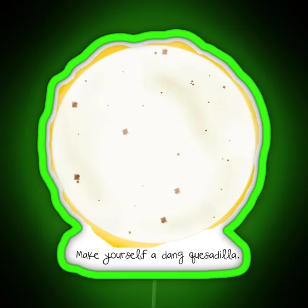 Make Yourself A Dang Quesidilla RGB Neon Sign