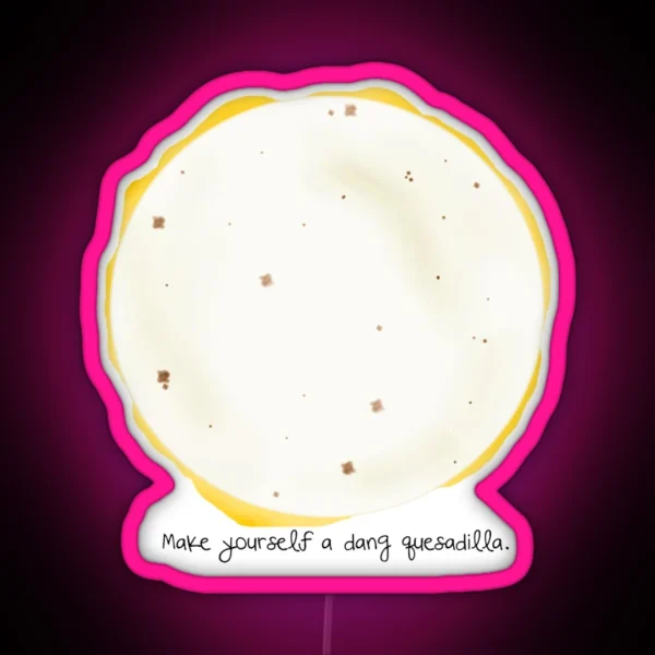 Make Yourself A Dang Quesidilla RGB Neon Sign