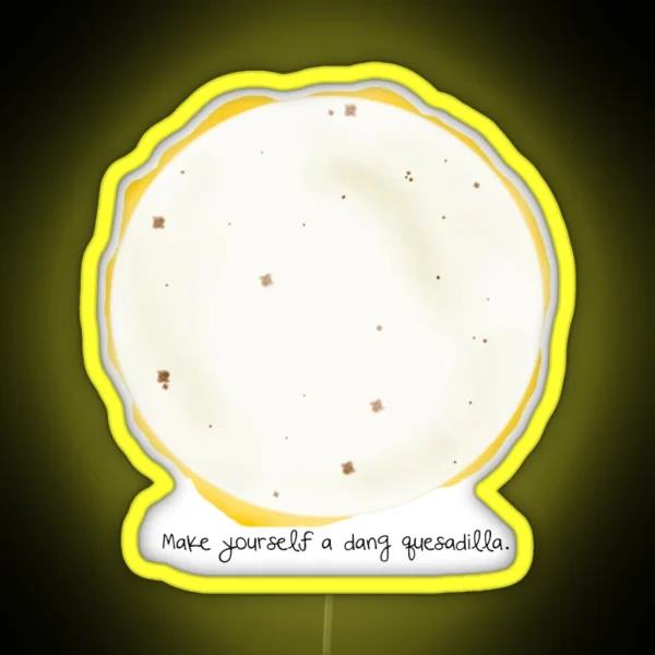 Make Yourself A Dang Quesidilla RGB Neon Sign