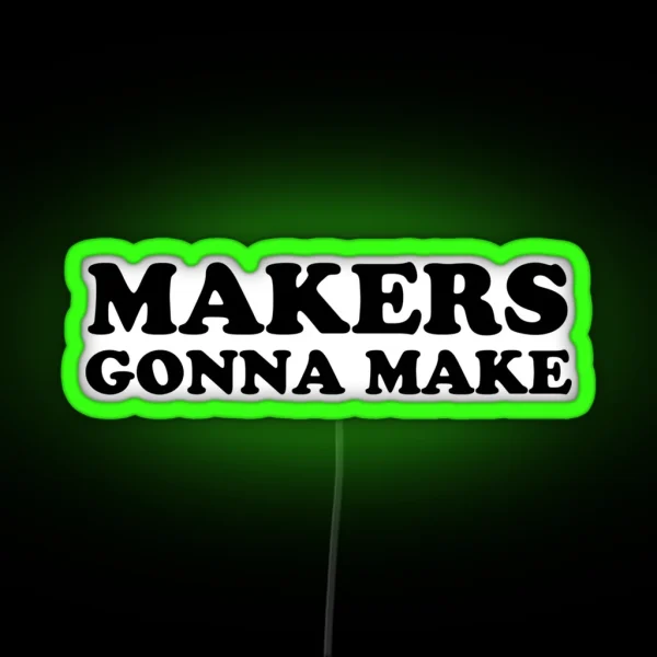 Makers Gonna Make RGB Neon Sign