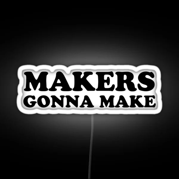 Makers Gonna Make RGB Neon Sign