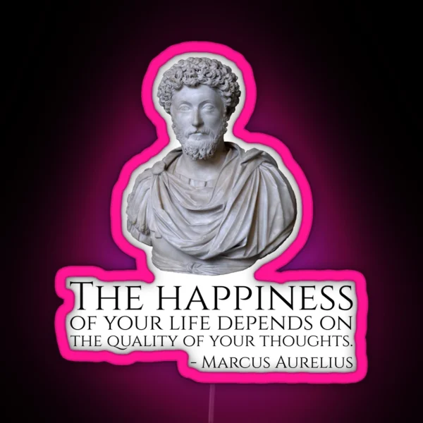 Marcus Aurelius The Happiness Of Your Life Depends Upon The Quality Of Your Thoughts RGB Neon Sign