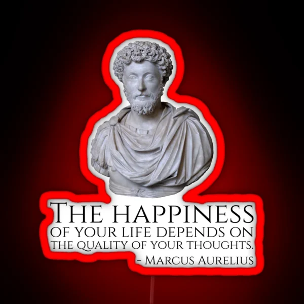 Marcus Aurelius The Happiness Of Your Life Depends Upon The Quality Of Your Thoughts RGB Neon Sign